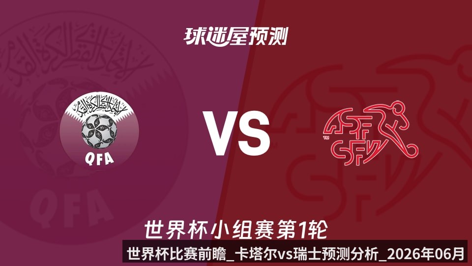世界杯比赛前瞻_卡塔尔vs瑞士预测分析_2026年06月14日_
